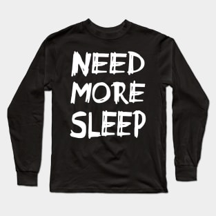 Need More Sleep - Messy Handwirtten - for the sleep deprived Long Sleeve T-Shirt